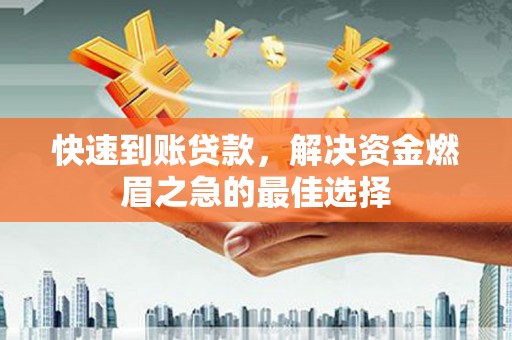 娄烦快速到账贷款，解决资金燃眉之急的最佳选择