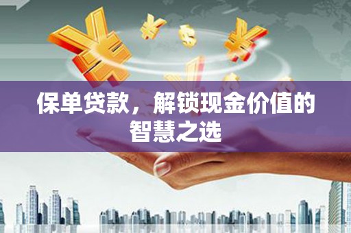 娄烦保单贷款，解锁现金价值的智慧之选
