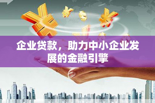 娄烦企业贷款，助力中小企业发展的金融引擎
