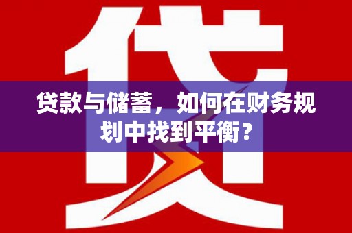 娄烦贷款与储蓄，如何在财务规划中找到平衡？