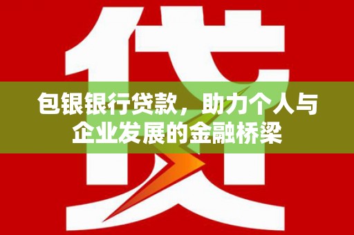 娄烦包银银行贷款，助力个人与企业发展的金融桥梁