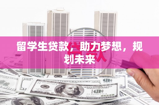 娄烦留学生贷款，助力梦想，规划未来