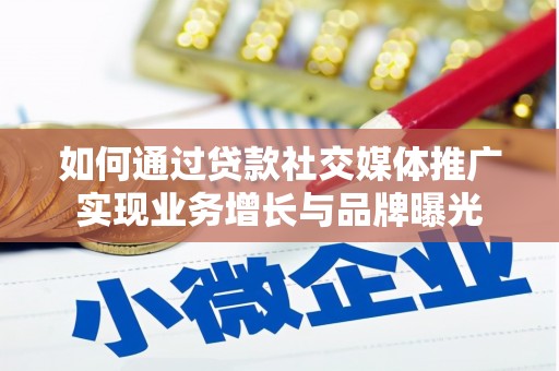 娄烦如何通过贷款社交媒体推广实现业务增长与品牌曝光