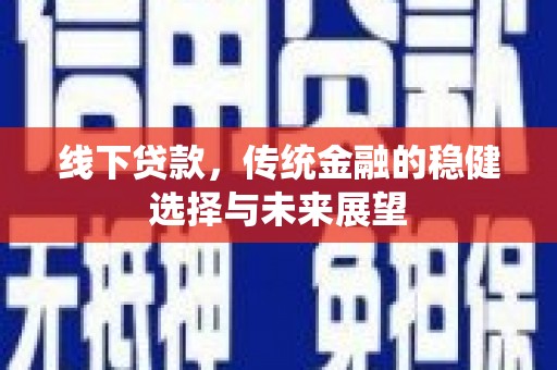 娄烦线下贷款，传统金融的稳健选择与未来展望
