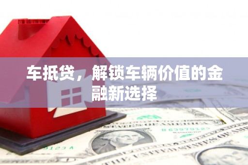 娄烦车抵贷，解锁车辆价值的金融新选择
