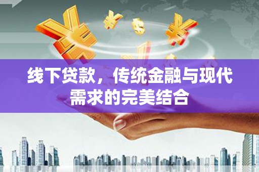 娄烦线下贷款，传统金融与现代需求的完美结合