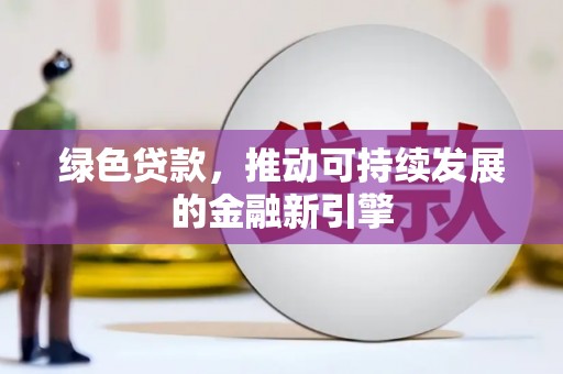 娄烦绿色贷款，推动可持续发展的金融新引擎