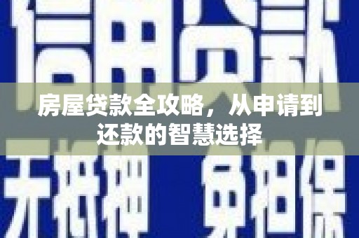 娄烦房屋贷款全攻略，从申请到还款的智慧选择