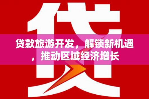 娄烦贷款旅游开发，解锁新机遇，推动区域经济增长