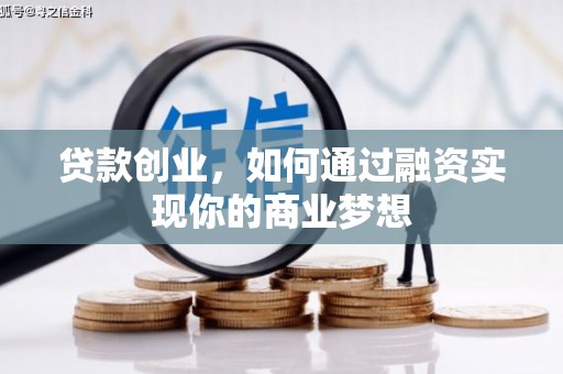 娄烦贷款创业，如何通过融资实现你的商业梦想