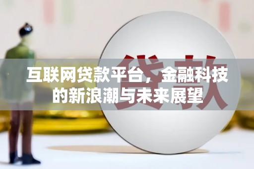 娄烦互联网贷款平台，金融科技的新浪潮与未来展望