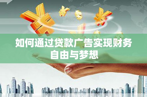 娄烦如何通过贷款广告实现财务自由与梦想