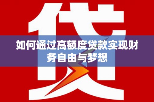 娄烦如何通过高额度贷款实现财务自由与梦想