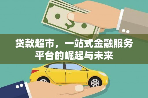 娄烦贷款超市，一站式金融服务平台的崛起与未来