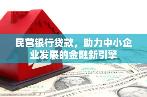 娄烦民营银行贷款，助力中小企业发展的金融新引擎