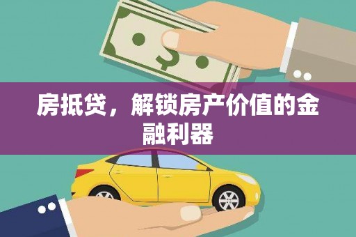 娄烦房抵贷，解锁房产价值的金融利器