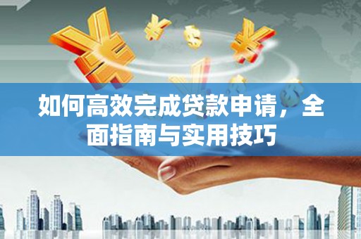 娄烦如何高效完成贷款申请，全面指南与实用技巧