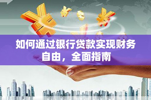 娄烦如何通过银行贷款实现财务自由，全面指南