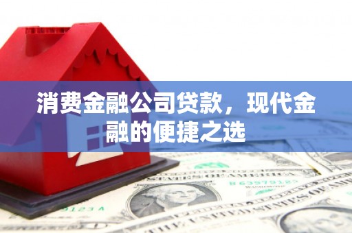 娄烦消费金融公司贷款，现代金融的便捷之选